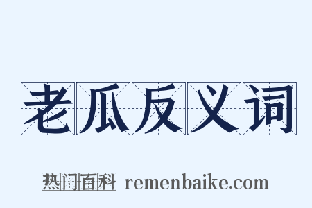 老瓜反义词是什么意思的图片